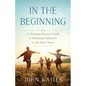In the Beginning: A Christian Parent's Guide to Building Confidence in the Early Years - Paperback