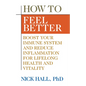How to Feel Better: Boost Your Immune System and Reduce Inflammation for Lifelong Health and Vitality - Paperback