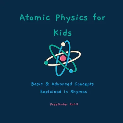 Atomic Physics for Kids: Basic & Advanced Concepts Explained in Rhymes - Paperback