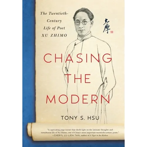 Chasing the Modern: The Twentieth-Century Life of Poet Xu Zhimo - Hardcover