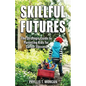 Skillful Futures: The Strategic Guide to Parenting Kids for Career Success - Paperback
