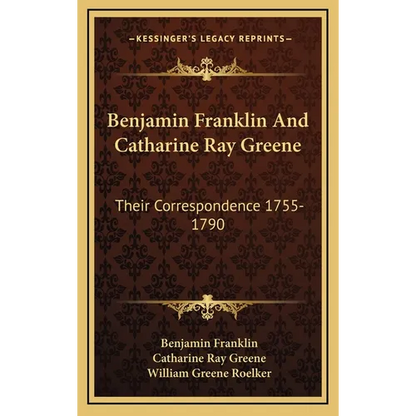 Benjamin Franklin And Catharine Ray Greene: Their Correspondence 1755-1790 - Hardcover