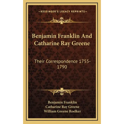 Benjamin Franklin And Catharine Ray Greene: Their Correspondence 1755-1790 - Hardcover
