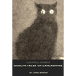 Goblin Tales of Lancashire: Short Stories of Spectres, Goblins and The Supernatural: Victorian English Literature - Paperback