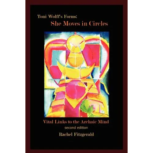 Toni Wolff's Forms: She Moves in Circles: Vital Links to the Archaic Mind - Paperback