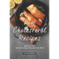 Low Cholesterol Recipes: Delicious Food Options to Keep Cholesterol in Check - Paperback