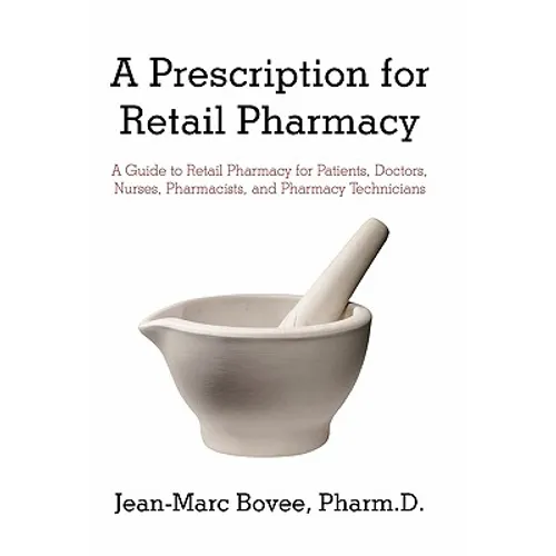 A Prescription for Retail Pharmacy: A Guide to Retail Pharmacy for Patients, Doctors, Nurses, Pharmacists, and Pharmacy Technicians - Paperback