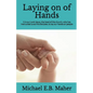 Laying on of Hands: It is our Lord Jesus, the head of the church, who has instructed us as His disciples, to lay our hands on people. - Paperback