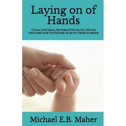 Laying on of Hands: It is our Lord Jesus, the head of the church, who has instructed us as His disciples, to lay our hands on people. - Paperback