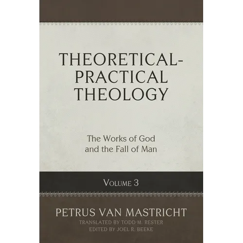 Theoretical-Practical Theology, Volume 3: The Works of God and the Fall of Man Volume 3 - Hardcover