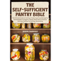 The Self-Sufficient Pantry Bible: The Ultimate Guide to Canning, Preserving & Food Storage for Homesteaders & Preppers Master Water Bath & Pressure Ca - Paperback