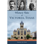Historic Tales of Victoria, Texas - Paperback