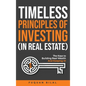 Timeless Principles of Investing (in Real Estate): The Keys to Building Real Wealth and Keeping It! - Hardcover