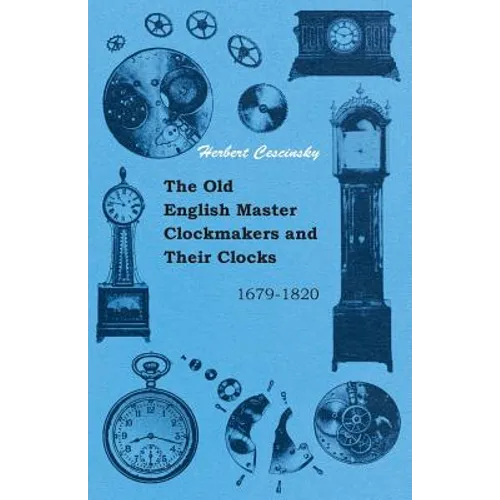 The Old English Master Clockmakers and Their Clocks - 1679-1820 - Paperback