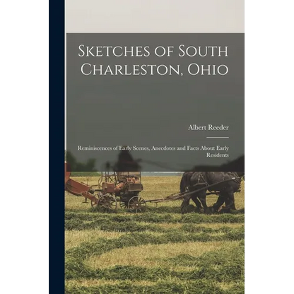 Sketches of South Charleston, Ohio; Reminiscences of Early Scenes, Anecdotes and Facts About Early Residents - Paperback
