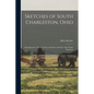 Sketches of South Charleston, Ohio; Reminiscences of Early Scenes, Anecdotes and Facts About Early Residents - Paperback