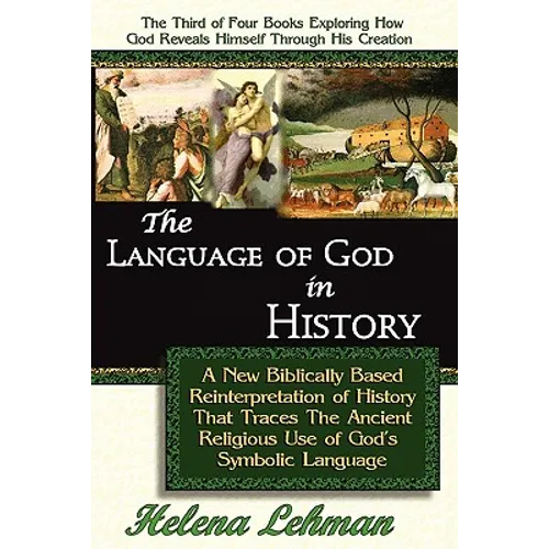 The Language of God in History, A New Biblically Based Reinterpretation of History That Traces The Ancient Religious Use of God's Symbolic Language - Paperback