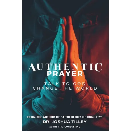 Authentic Prayer: talk to God. change the world. - Paperback