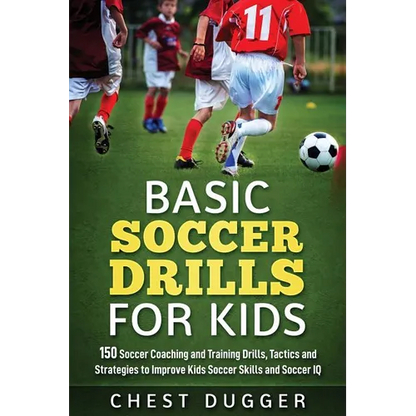 Basic Soccer Drills for Kids: 150 Soccer Coaching and Training Drills, Tactics and Strategies to Improve Kids Soccer Skills and IQ - Paperback