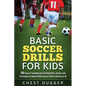 Basic Soccer Drills for Kids: 150 Soccer Coaching and Training Drills, Tactics and Strategies to Improve Kids Soccer Skills and IQ - Paperback