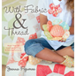 With Fabric and Thread: More Than 20 Inspired Quilting and Sewing Patterns - Paperback