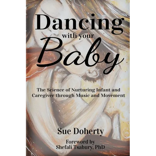 Dancing With Your Baby: The Science of Nurturing Infant and Caregiver Through Music and Movement - Paperback