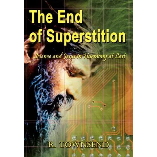 The End of Superstition: Science and Jesus in Harmony at Last - Hardcover