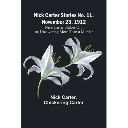 Nick Carter Stories No. 11, November 23, 1912: Nick Carter Strikes Oil; or, Uncovering More Than a Murder - Paperback