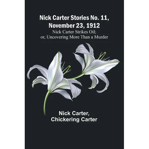 Nick Carter Stories No. 11, November 23, 1912: Nick Carter Strikes Oil; or, Uncovering More Than a Murder - Paperback