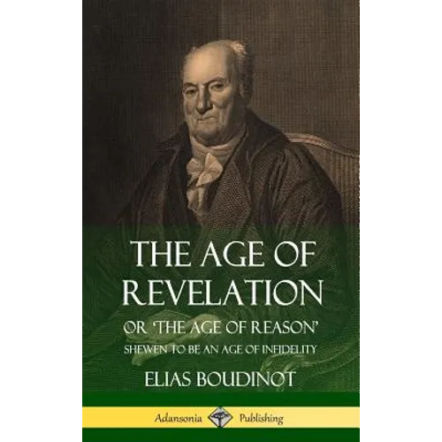 The Age of Revelation: Or 'The Age of Reason', Shewen To Be an Age of Infidelity (Hardcover) - Hardcover