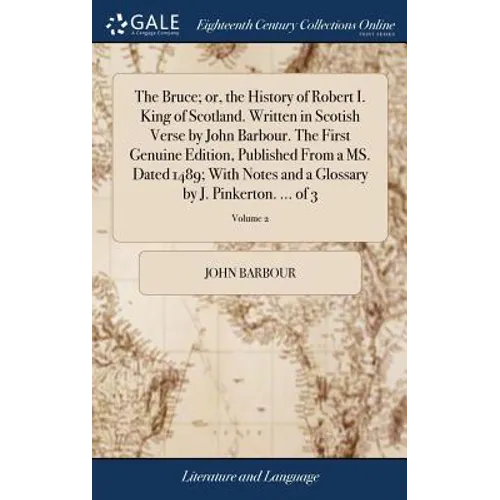 The Bruce; or, the History of Robert I. King of Scotland. Written in Scotish Verse by John Barbour. The First Genuine Edition, Published From a MS. Da - Hardcover