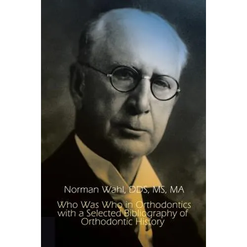 Who Was Who in Orthodontics with a Selected Bibliography of Orthodontic History - Paperback