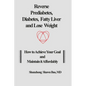 Reverse Prediabetes, Diabetes, Fatty Liver and Lose Weight: How to Achieve Your Goal and Maintain it Affordably - Paperback