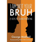 I Am Not Your Bruh: 21 Keys to Sound Parenting - Paperback
