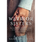 Warrior Sisters: One was a drunk, the other a junkie. To help each other, they had to save themselves first - Paperback
