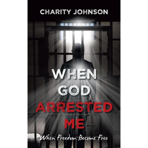 When God Arrested Me: When Freedom Become Free - Hardcover