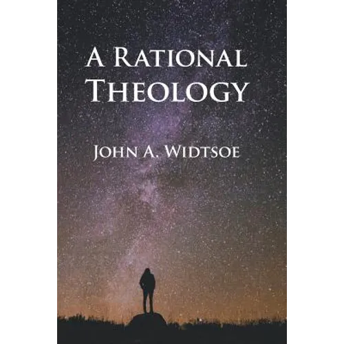 A Rational Theology: As Taught by The Church of Jesus Christ of Latter-day Saints - Paperback