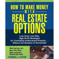 How to Make Money with Real Estate Options: Low-Cost, Low-Risk, High-Profit Strategies for Controlling Undervalued Property...Without the Burdens of O - Paperback