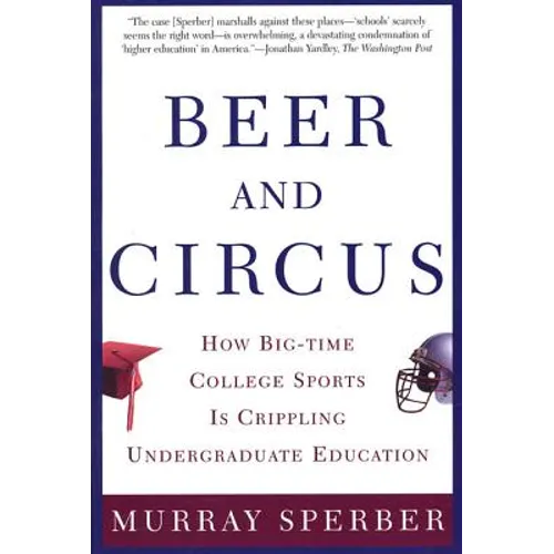 Beer and Circus: How Big-Time College Sports is Crippling Undergraduate Education - Paperback