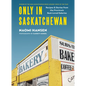Only in Saskatchewan: Recipes & Stories from the Province's Best-Loved Eaterie - Hardcover