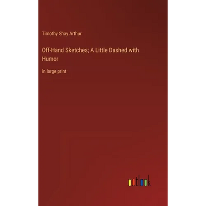Off-Hand Sketches; A Little Dashed with Humor: in large print - Hardcover