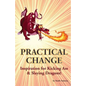 Practical Change: Inspiration for Kicking Ass & Slaying Dragons - Paperback