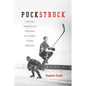 Puckstruck: Distracted, Delighted and Distressed by Canada's Hockey Obsession - Hardcover