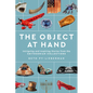The Object at Hand: Intriguing and Inspiring Stories from the Smithsonian Collections - Hardcover