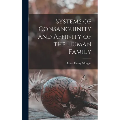 Systems of Consanguinity and Affinity of the Human Family - Hardcover