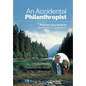 An Accidental Philanthropist: How A Small Family Foundation Made A Big Difference - Hardcover
