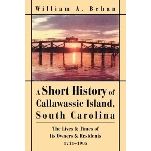 A Short History of Callawassie Island, South Carolina: The Lives & Times of Its Owners & Residents 1711-1985 - Paperback