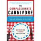 The Compassionate Carnivore: Or, How to Keep Animals Happy, Save Old Macdonald's Farm, Reduce Your Hoofprint, and Still Eat Meat - Paperback