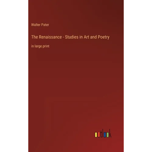 The Renaissance - Studies in Art and Poetry: in large print - Hardcover