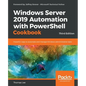 Windows Server 2019 Automation with PowerShell Cookbook - Third Edition: Powerful ways to automate and manage Windows administrative tasks - Paperback